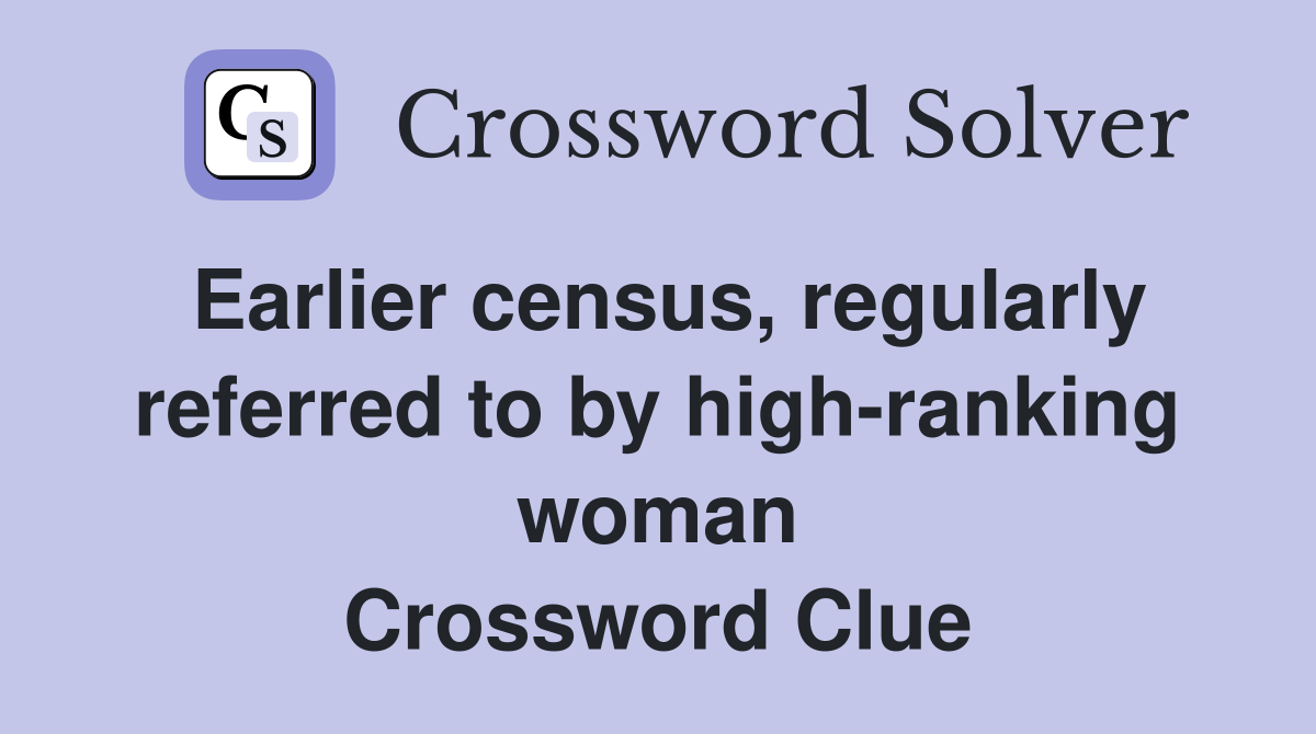Earlier census, regularly referred to by highranking woman Crossword